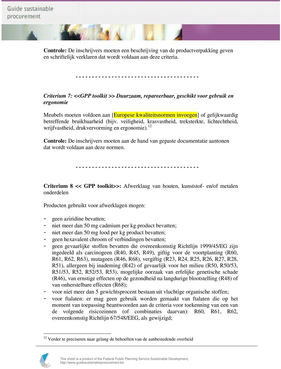 [Europese kwaliteitsnormen invoegen] of gelijkwaardig betreffende bruikbaarheid (bijv. veiligheid, krasvastheid, treksterkte, lichtechtheid, wrijfvastheid, drukvervorming en ergonomie).