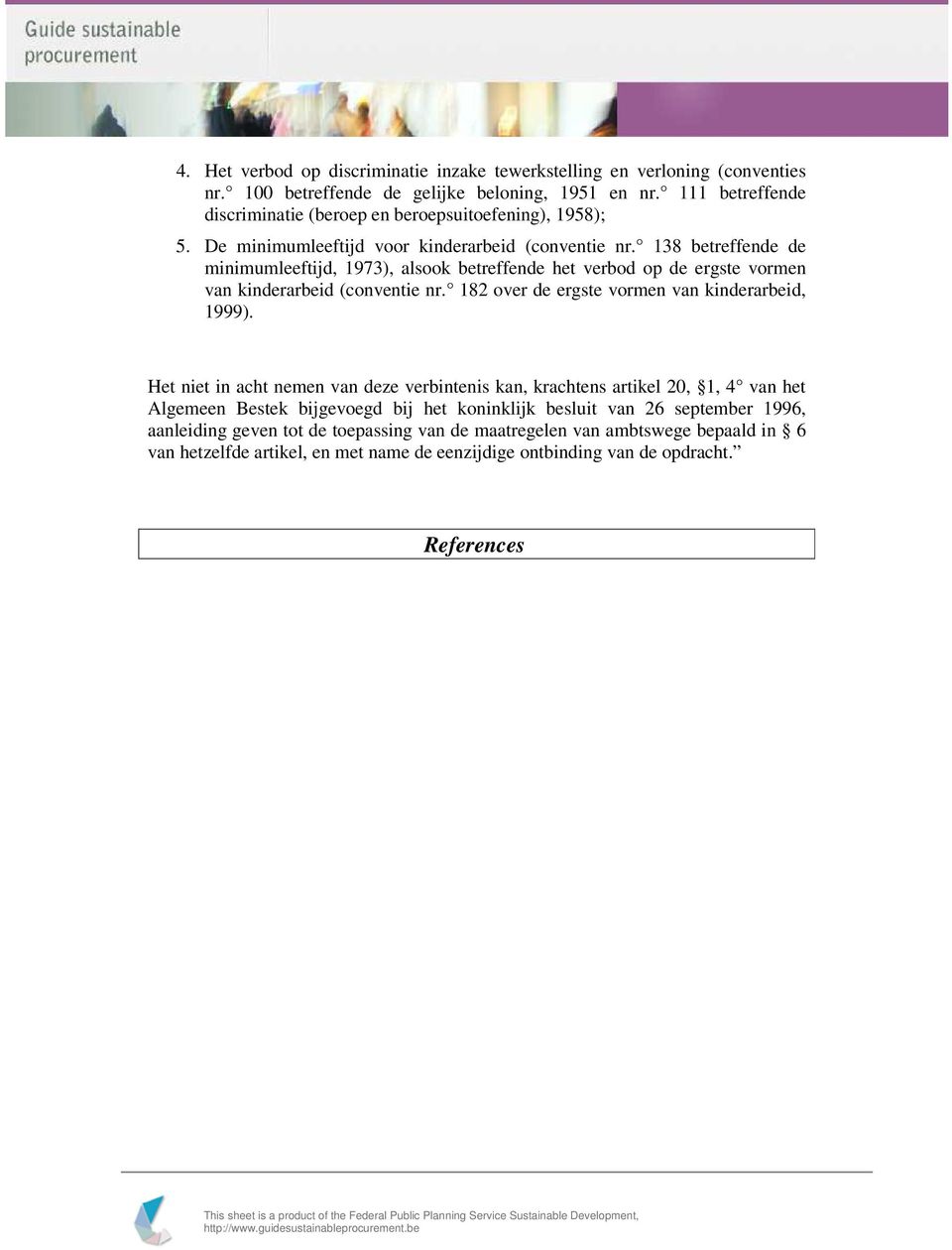 138 betreffende de minimumleeftijd, 1973), alsook betreffende het verbod op de ergste vormen van kinderarbeid (conventie nr. 182 over de ergste vormen van kinderarbeid, 1999).