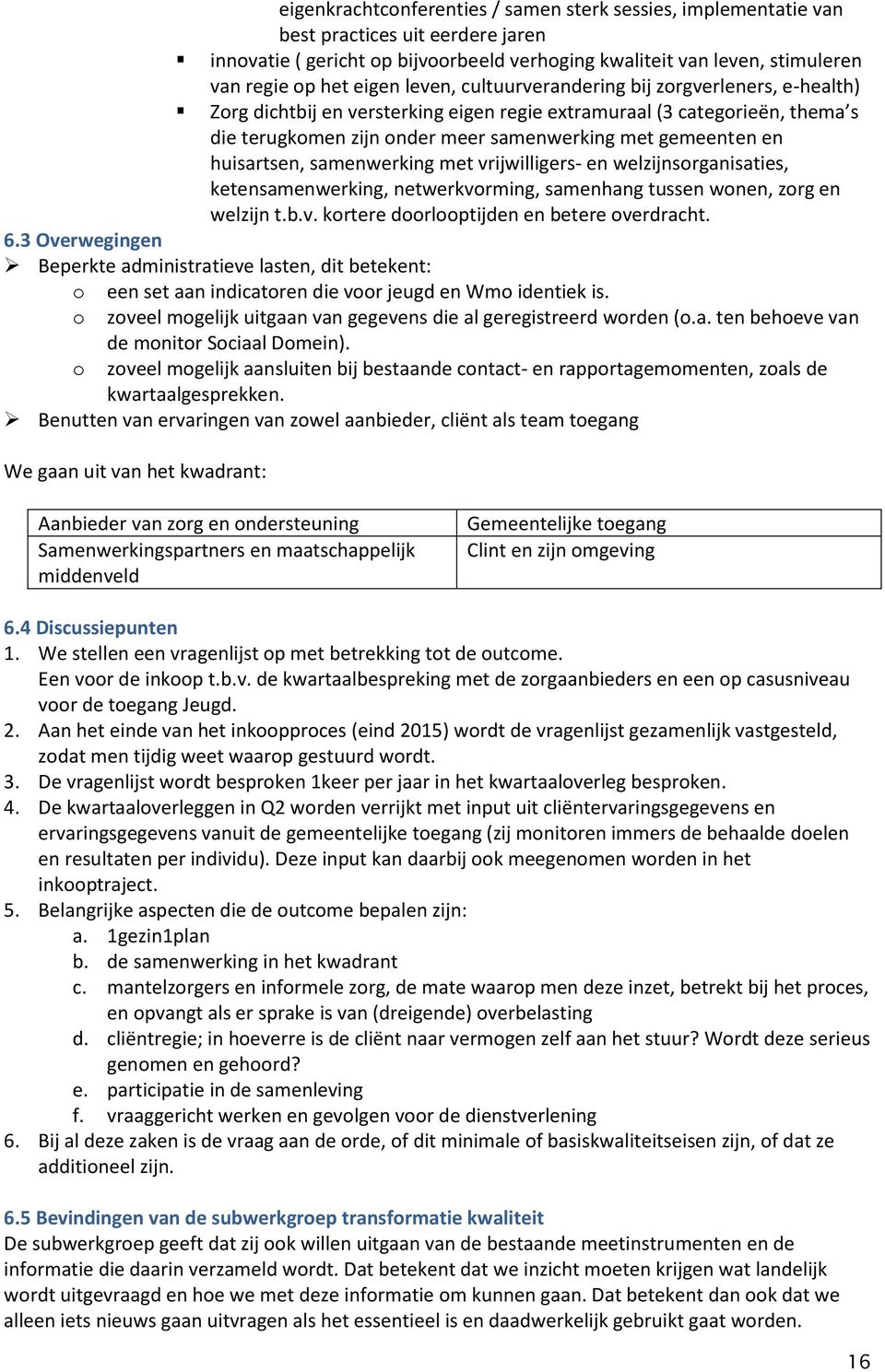 huisartsen, samenwerking met vrijwilligers- en welzijnsorganisaties, ketensamenwerking, netwerkvorming, samenhang tussen wonen, zorg en welzijn t.b.v. kortere doorlooptijden en betere overdracht. 6.