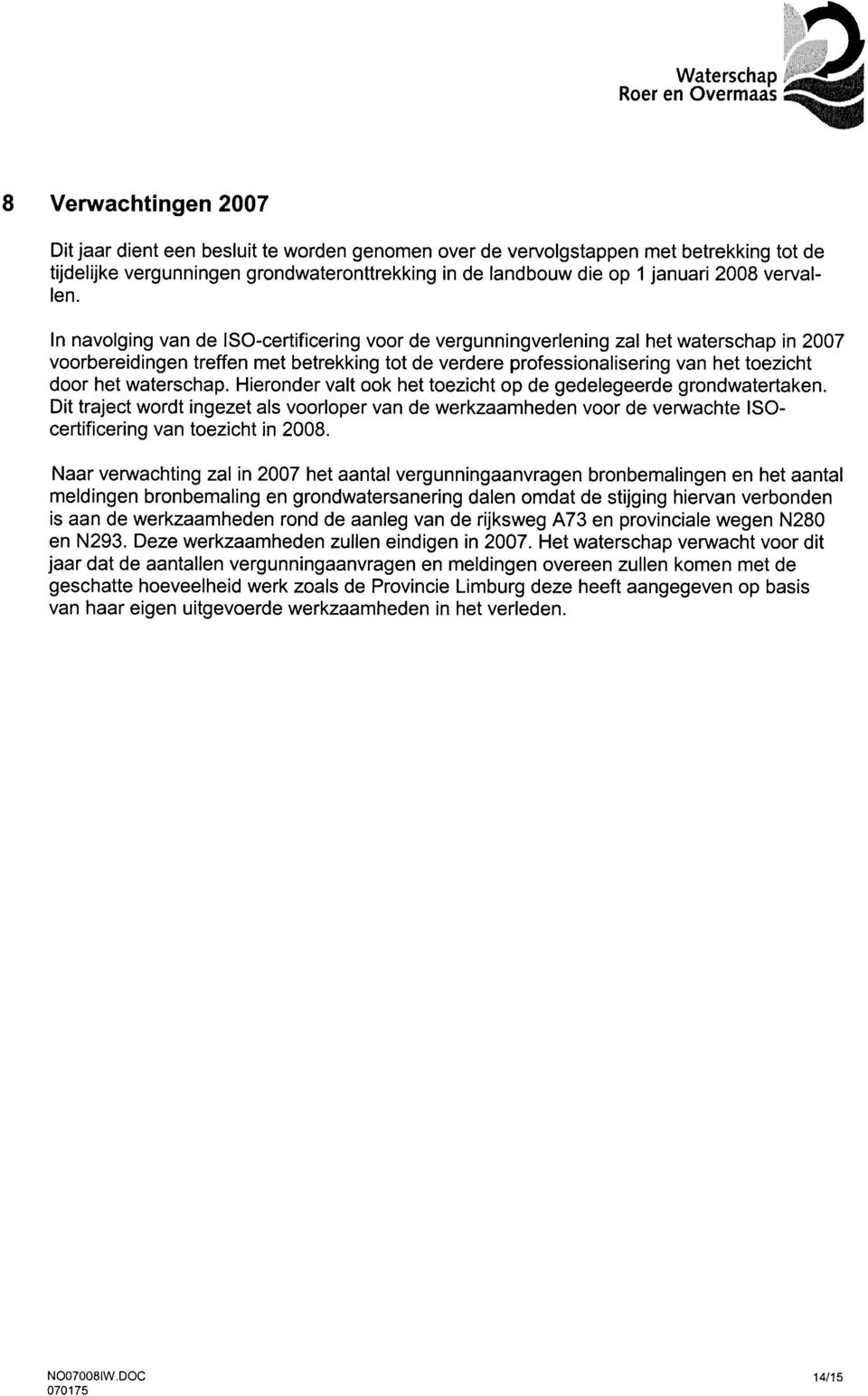 In navolging van de ISO-certificering voor de vergunningverlening zal het waterschap in 2007 voorbereidingen treffen met betrekking tot de verdere professionalisering van het toezicht door het