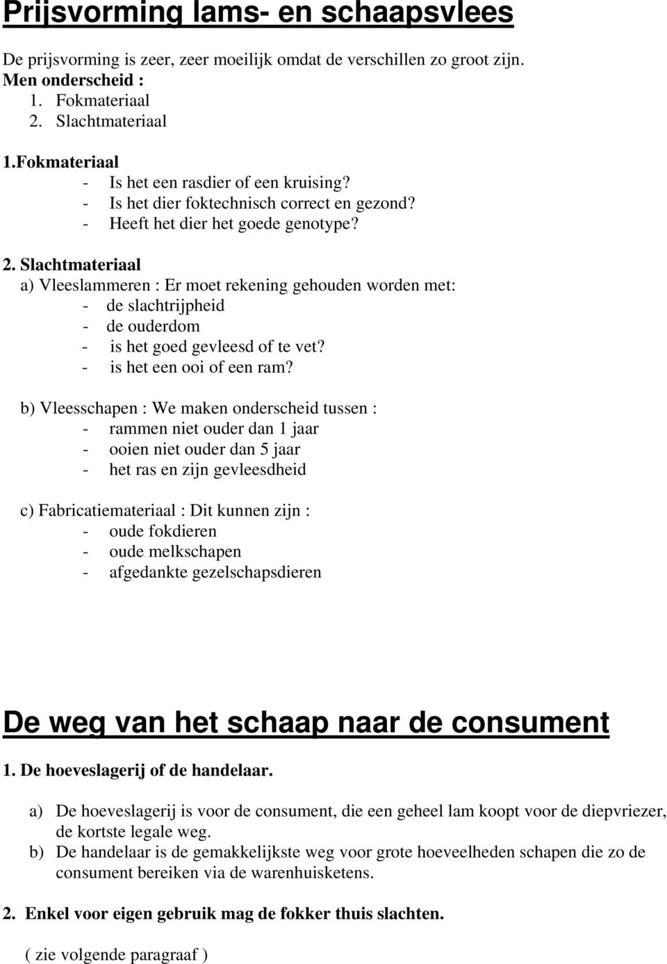 Slachtmateriaal a) Vleeslammeren : Er moet rekening gehouden worden met: - de slachtrijpheid - de ouderdom - is het goed gevleesd of te vet? - is het een ooi of een ram?