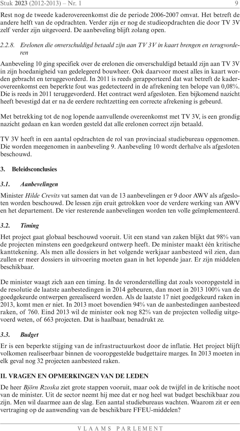 Erelonen die onverschuldigd betaald zijn aan TV 3V in kaart brengen en terugvorderen Aanbeveling 10 ging specifiek over de erelonen die onverschuldigd betaald zijn aan TV 3V in zijn hoedanigheid van