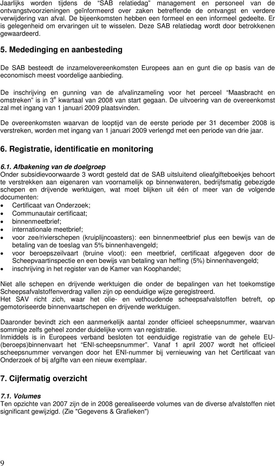 Mededinging en aanbesteding De SAB besteedt de inzamelovereenkomsten Europees aan en gunt die op basis van de economisch meest voordelige aanbieding.