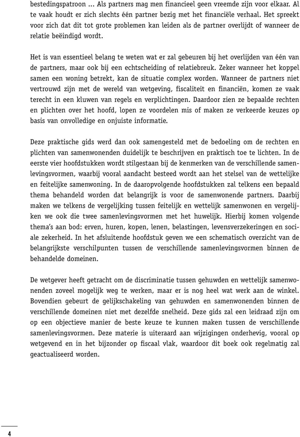 Het is van essentieel belang te weten wat er zal gebeuren bij het overlijden van één van de partners, maar ook bij een echtscheiding of relatiebreuk.