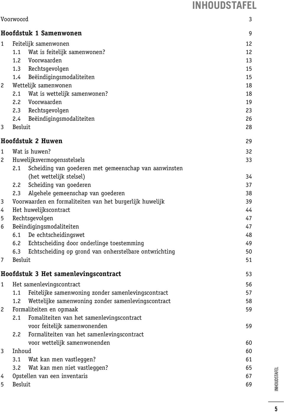 4 Beëindigingsmodaliteiten 26 3 Besluit 28 Hoofdstuk 2 Huwen 29 1 Wat is huwen? 32 2 Huwelijksvermogensstelsels 33 2.