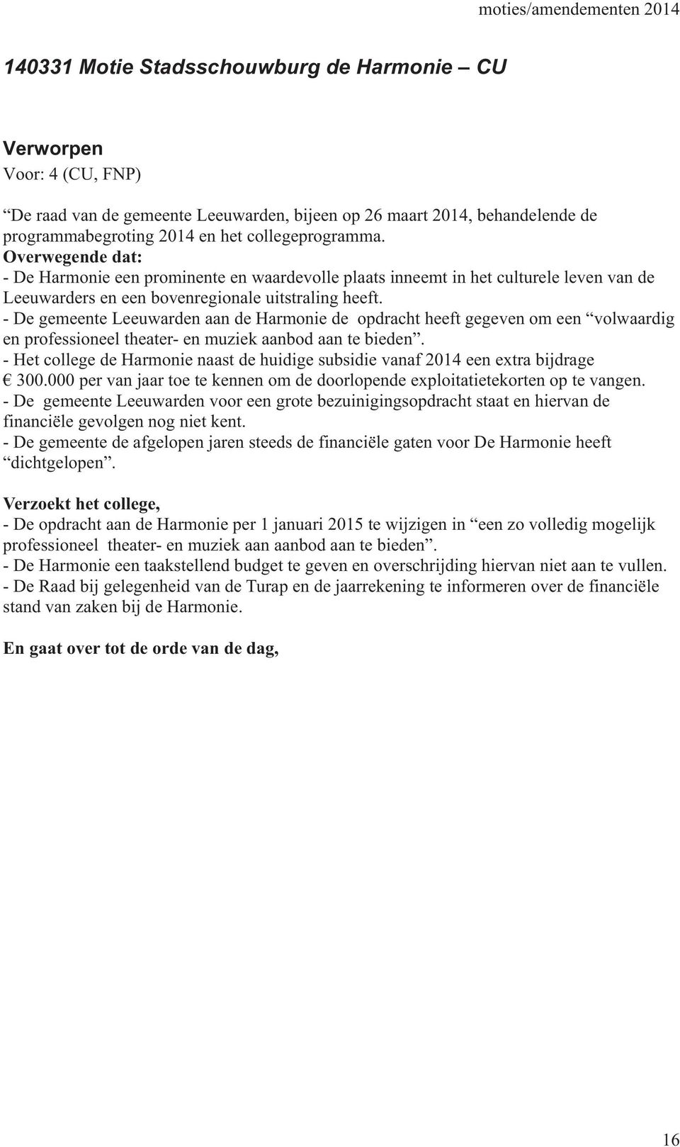 - De gemeente Leeuwarden aan de Harmonie de opdracht heeft gegeven om een volwaardig en professioneel theater- en muziek aanbod aan te bieden.