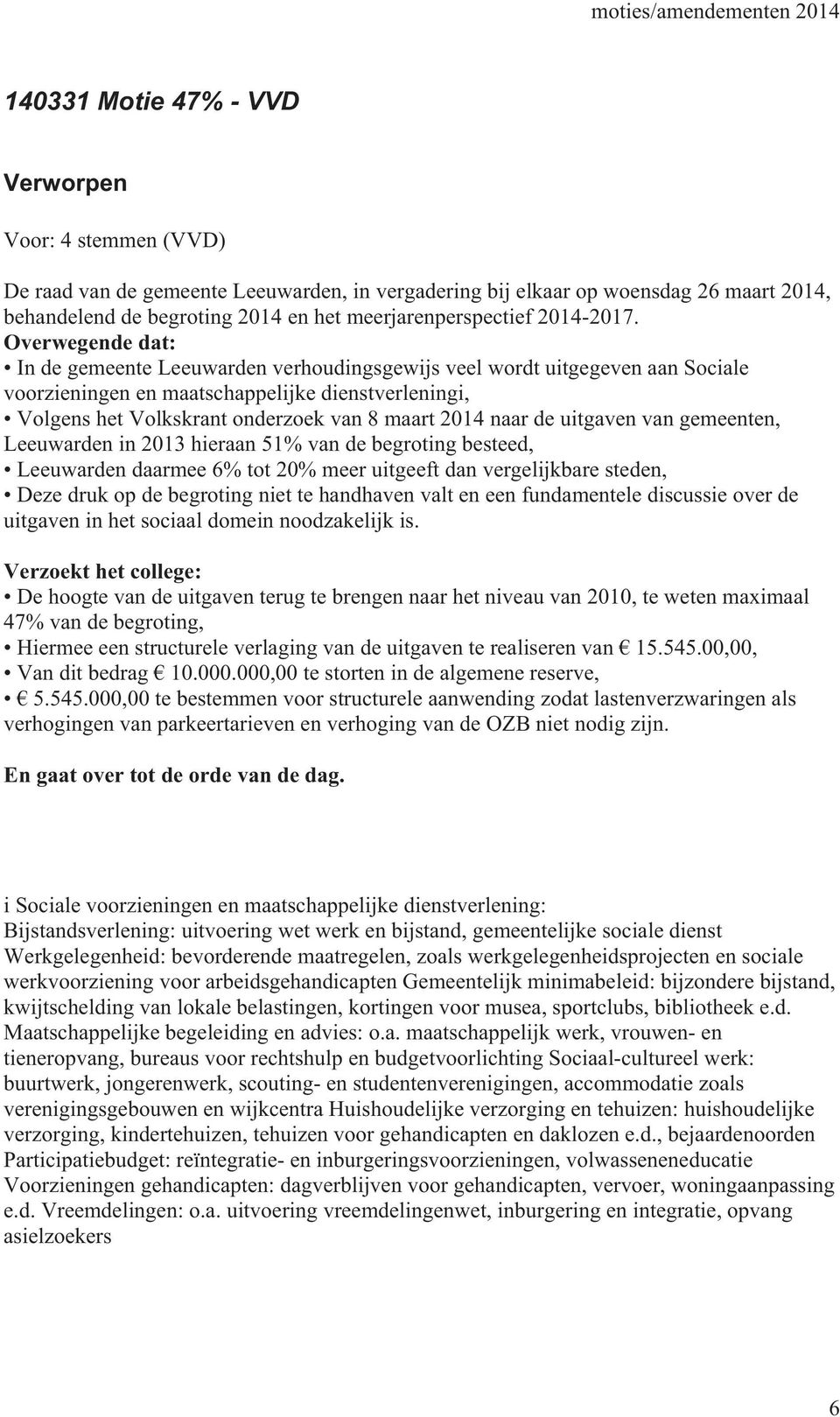 Overwegende dat: In de gemeente Leeuwarden verhoudingsgewijs veel wordt uitgegeven aan Sociale voorzieningen en maatschappelijke dienstverleningi, Volgens het Volkskrant onderzoek van 8 maart 2014
