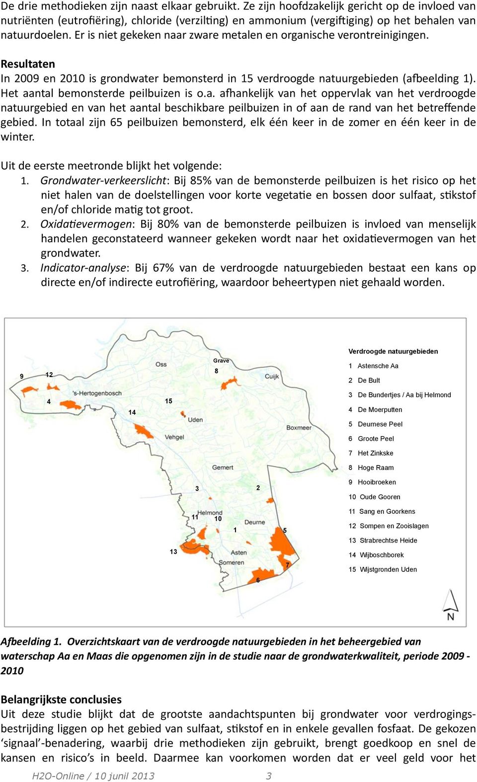 Resultaten In 2009 en 2010 is grondwater bemonsterd in 15 verdroogde natuurgebieden (akeelding 1). Het aantal bemonsterde peilbuizen is o.a. arankelijk van het oppervlak van het verdroogde natuurgebied en van het aantal beschikbare peilbuizen in of aan de rand van het betreffende gebied.