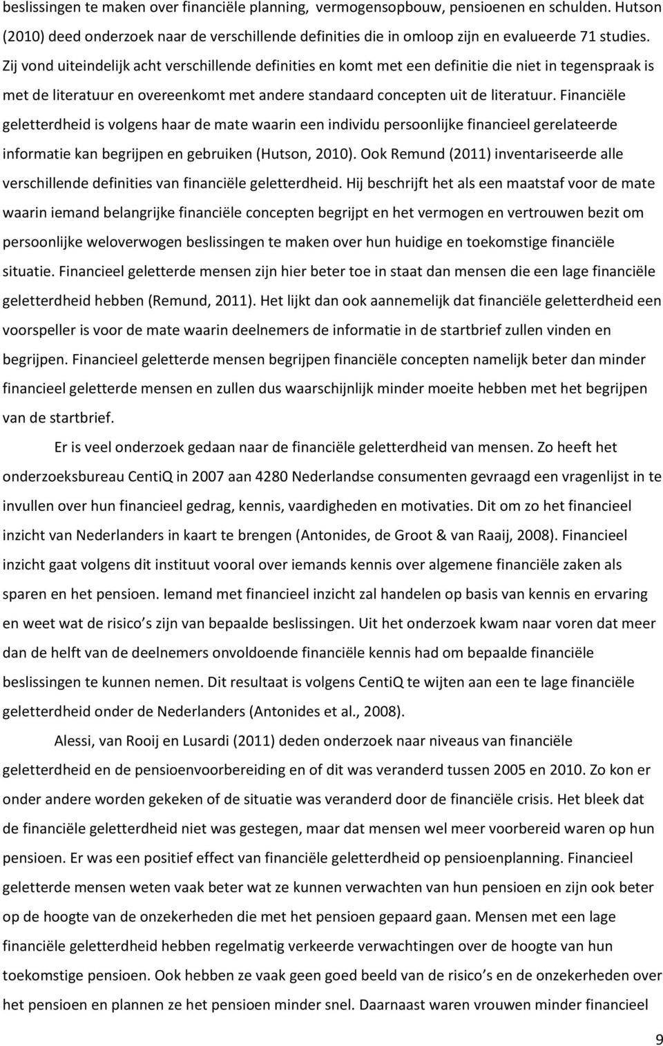 Financiële geletterdheid is volgens haar de mate waarin een individu persoonlijke financieel gerelateerde informatie kan begrijpen en gebruiken (Hutson, 2010).