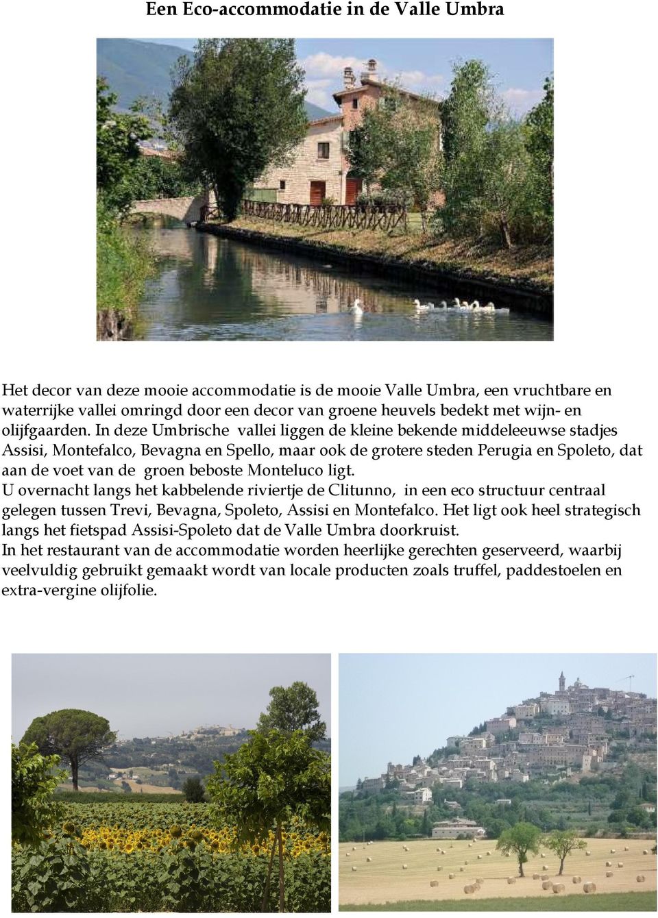 In deze Umbrische vallei liggen de kleine bekende middeleeuwse stadjes Assisi, Montefalco, Bevagna en Spello, maar ook de grotere steden Perugia en Spoleto, dat aan de voet van de groen beboste