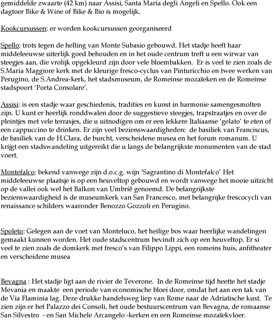 Het stadje heeft haar middeleeuwse uiterlijk goed behouden en in het oude centrum treft u een wirwar van steegjes aan, die vrolijk opgekleurd zijn door vele bloembakken. Er is veel te zien zoals de S.