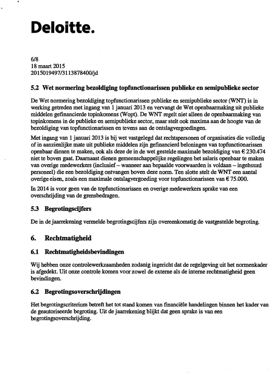 van 1 januari 2013 en vervangt de Wet openbaarmaking uit publieke middelen gefmancierde topinkomens (Wopt).