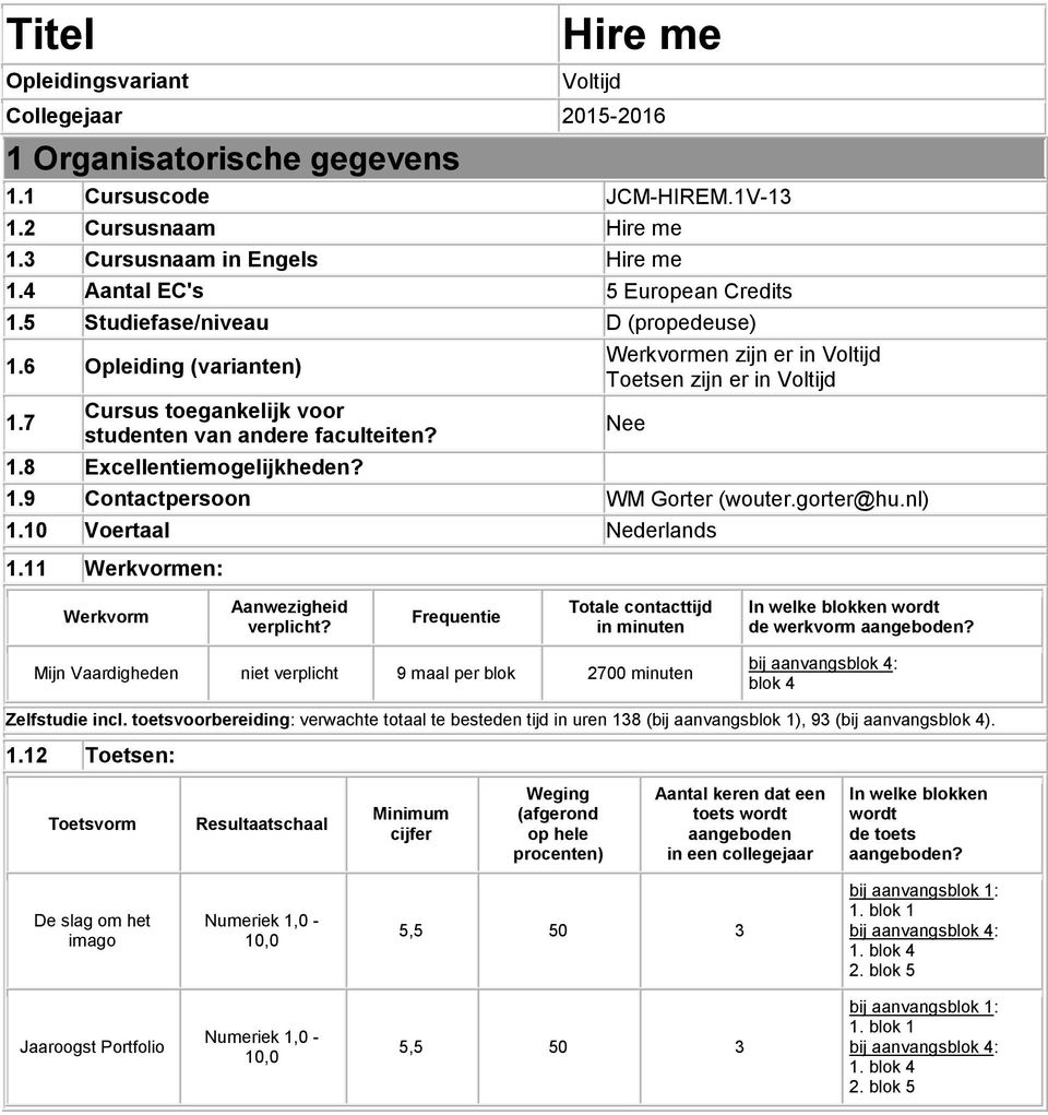 Werkvormen zijn er in Voltijd Toetsen zijn er in Voltijd 1.9 Contactpersoon WM Gorter (wouter.gorter@hu.nl) Nee 1.10 Voertaal Nederlands 1.11 Werkvormen: Werkvorm Aanwezigheid verplicht?