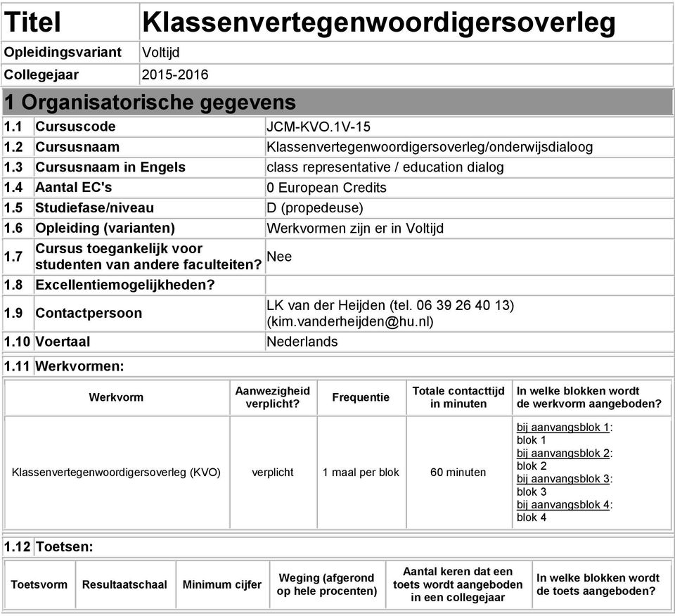 5 Studiefase/niveau D (propedeuse) 1.6 Opleiding (varianten) Werkvormen zijn er in Voltijd Cursus toegankelijk voor 1.7 studenten van andere faculteiten? Nee 1.8 Excellentiemogelijkheden? 1.9 Contactpersoon 1.