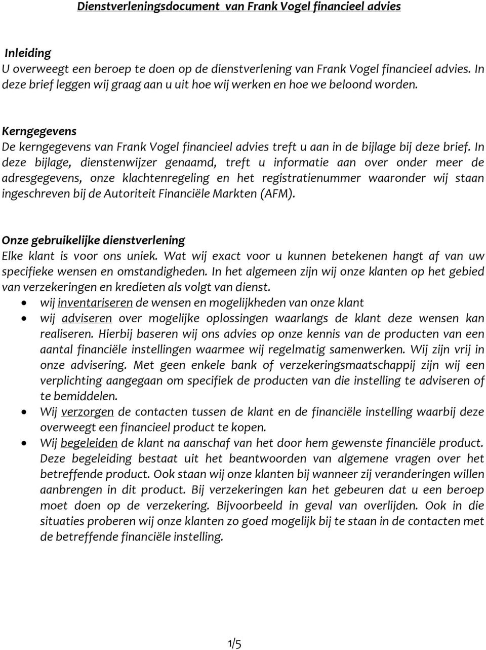 In deze bijlage, dienstenwijzer genaamd, treft u informatie aan over onder meer de adresgegevens, onze klachtenregeling en het registratienummer waaronder wij staan