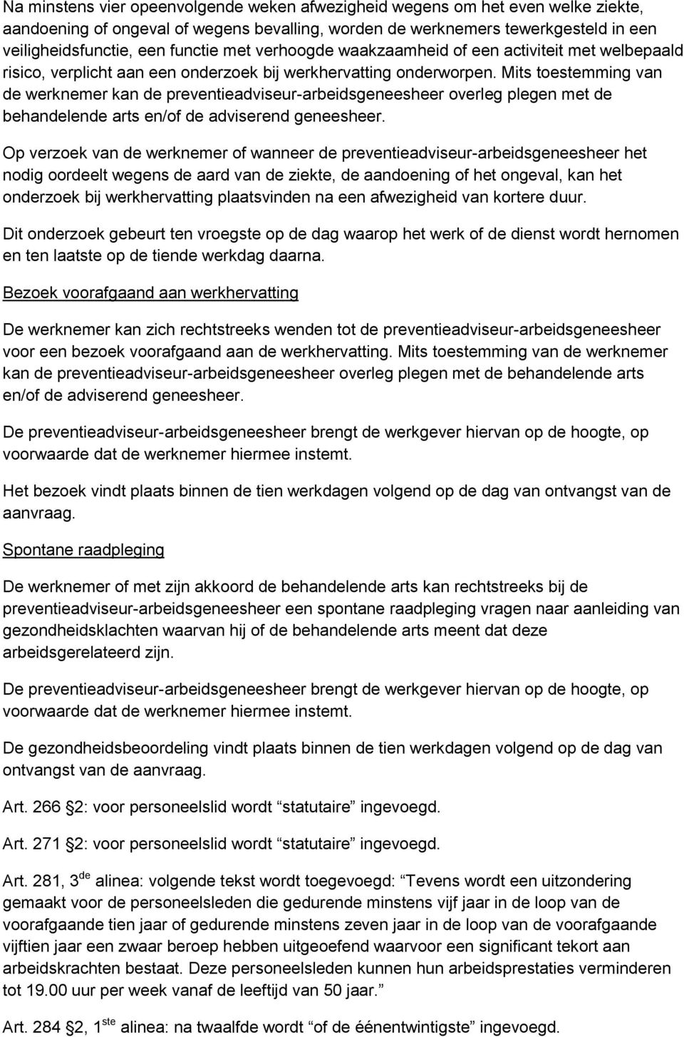 Mits toestemming van de werknemer kan de preventieadviseur-arbeidsgeneesheer overleg plegen met de behandelende arts en/of de adviserend geneesheer.