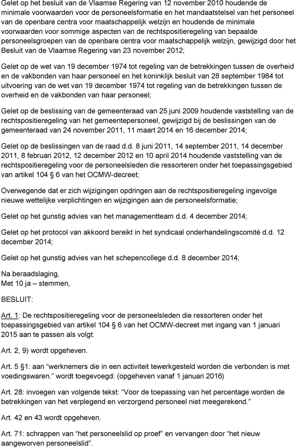 gewijzigd door het Besluit van de Vlaamse Regering van 23 november 2012; Gelet op de wet van 19 december 1974 tot regeling van de betrekkingen tussen de overheid en de vakbonden van haar personeel en