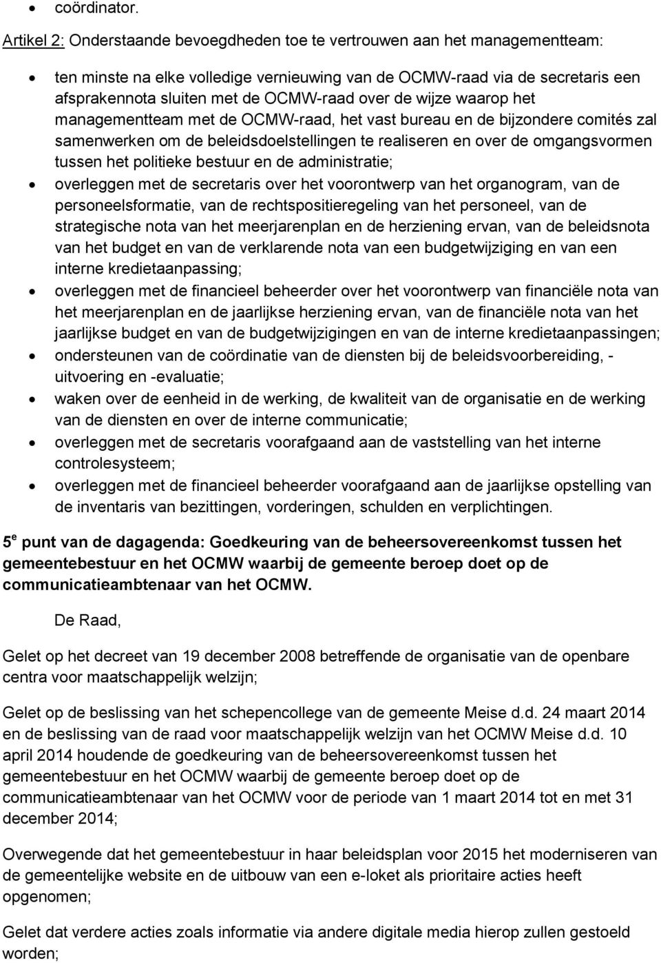 over de wijze waarop het managementteam met de OCMW-raad, het vast bureau en de bijzondere comités zal samenwerken om de beleidsdoelstellingen te realiseren en over de omgangsvormen tussen het