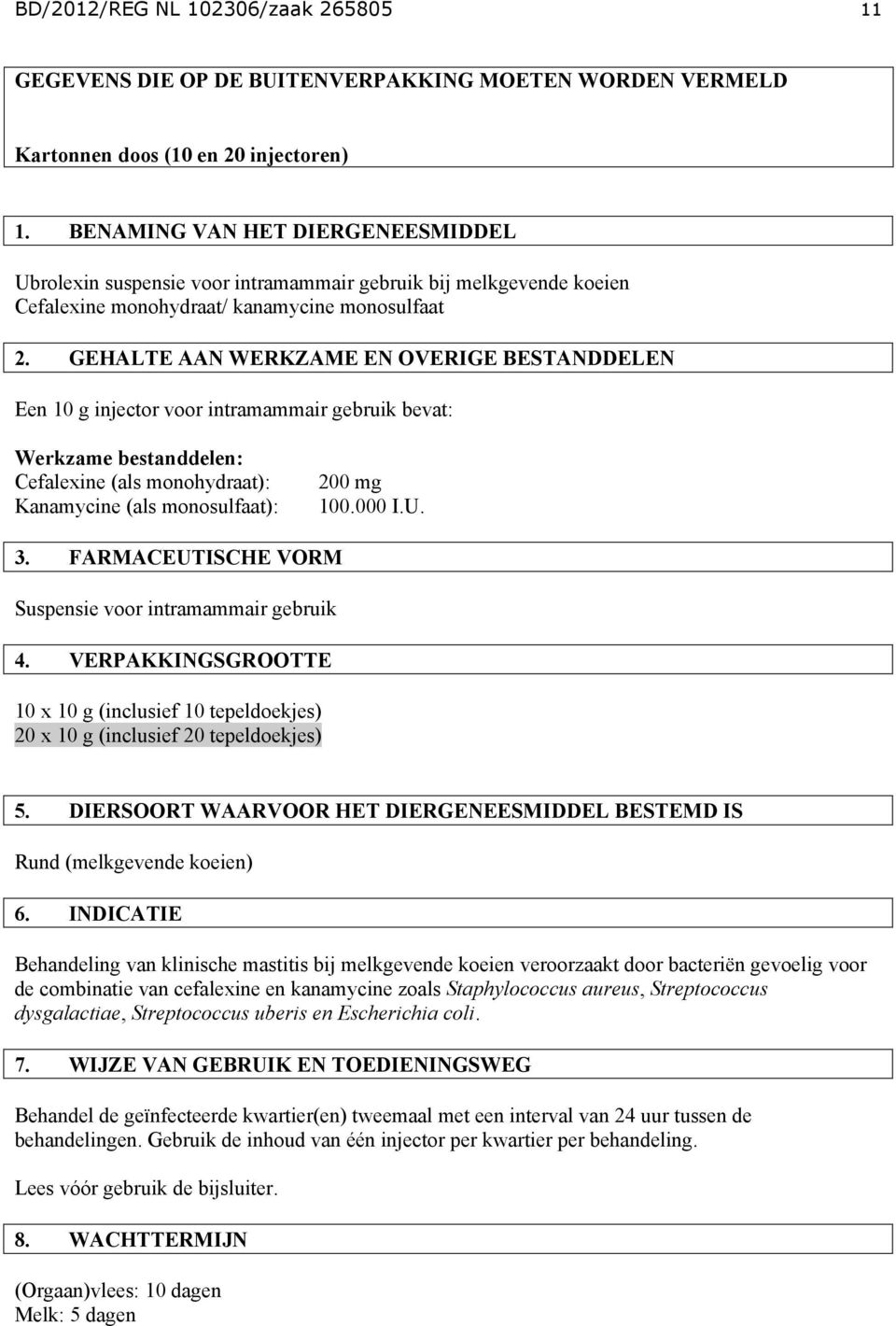 GEHALTE AAN WERKZAME EN OVERIGE BESTANDDELEN Een 10 g injector voor intramammair gebruik bevat: Werkzame bestanddelen: Cefalexine (als monohydraat): Kanamycine (als monosulfaat): 200 mg 100.000 I.U.