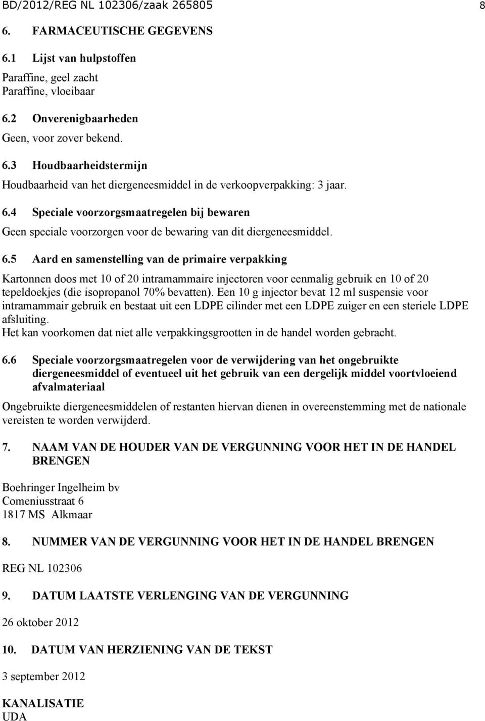 5 Aard en samenstelling van de primaire verpakking Kartonnen doos met 10 of 20 intramammaire injectoren voor eenmalig gebruik en 10 of 20 tepeldoekjes (die isopropanol 70% bevatten).