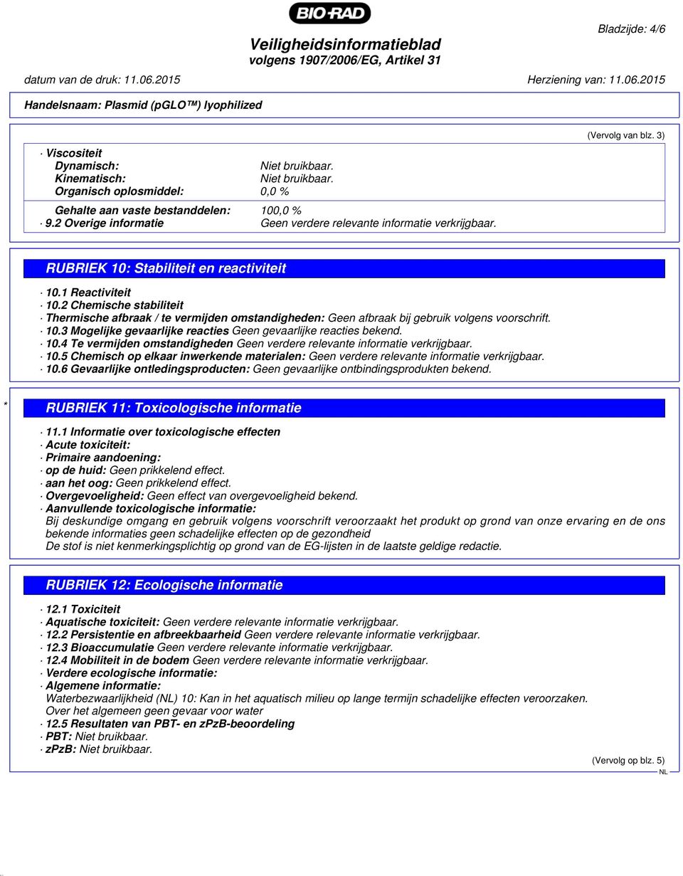 2 Chemische stabiliteit Thermische afbraak / te vermijden omstandigheden: Geen afbraak bij gebruik volgens voorschrift. 10.3 Mogelijke gevaarlijke reacties Geen gevaarlijke reacties bekend. 10.4 Te vermijden omstandigheden Geen verdere relevante informatie verkrijgbaar.