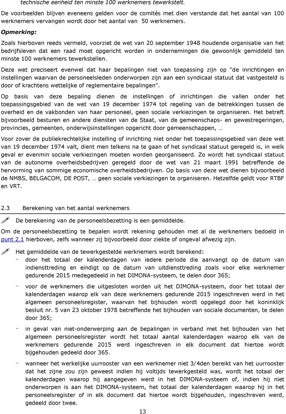 Opmerking: Zoals hierboven reeds vermeld, voorziet de wet van 20 september 1948 houdende organisatie van het bedrijfsleven dat een raad moet opgericht worden in ondernemingen die gewoonlijk gemiddeld