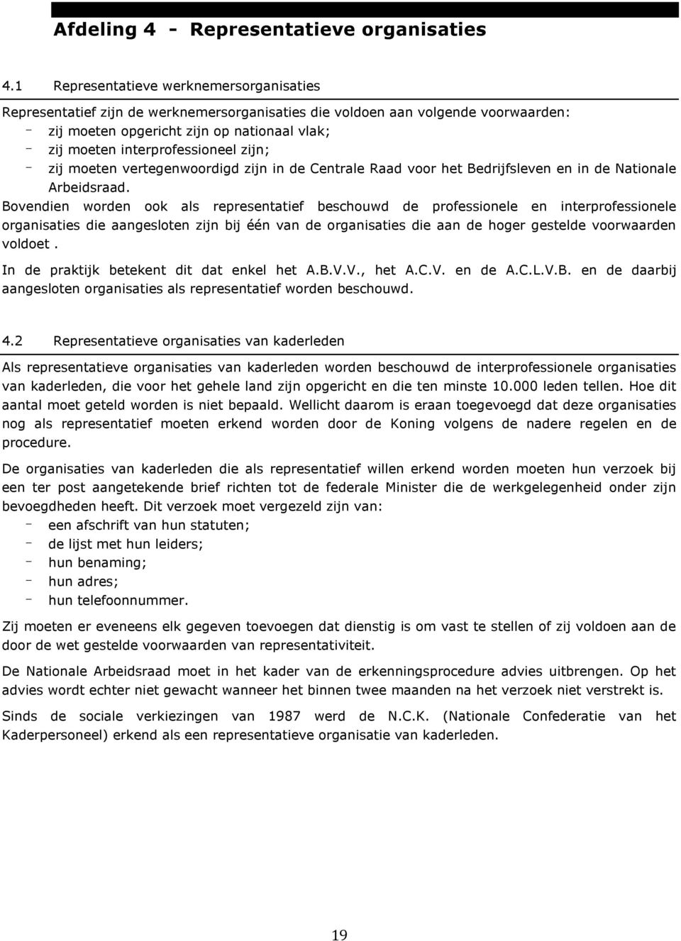 interprofessioneel zijn; - zij moeten vertegenwoordigd zijn in de Centrale Raad voor het Bedrijfsleven en in de Nationale Arbeidsraad.