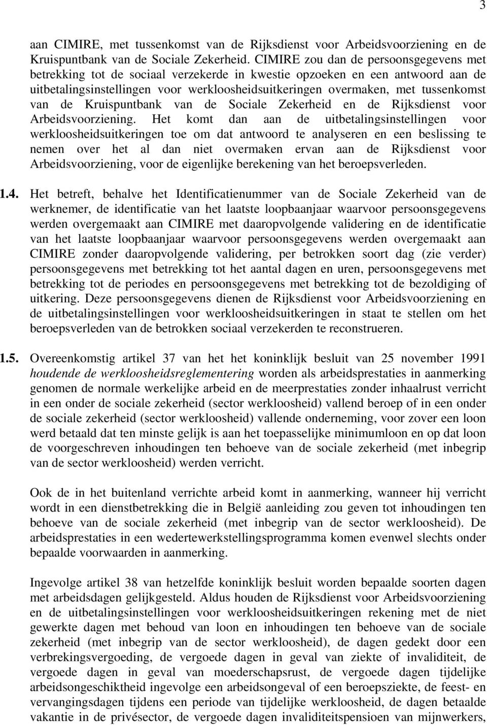 tussenkomst van de Kruispuntbank van de Sociale Zekerheid en de Rijksdienst voor Arbeidsvoorziening.