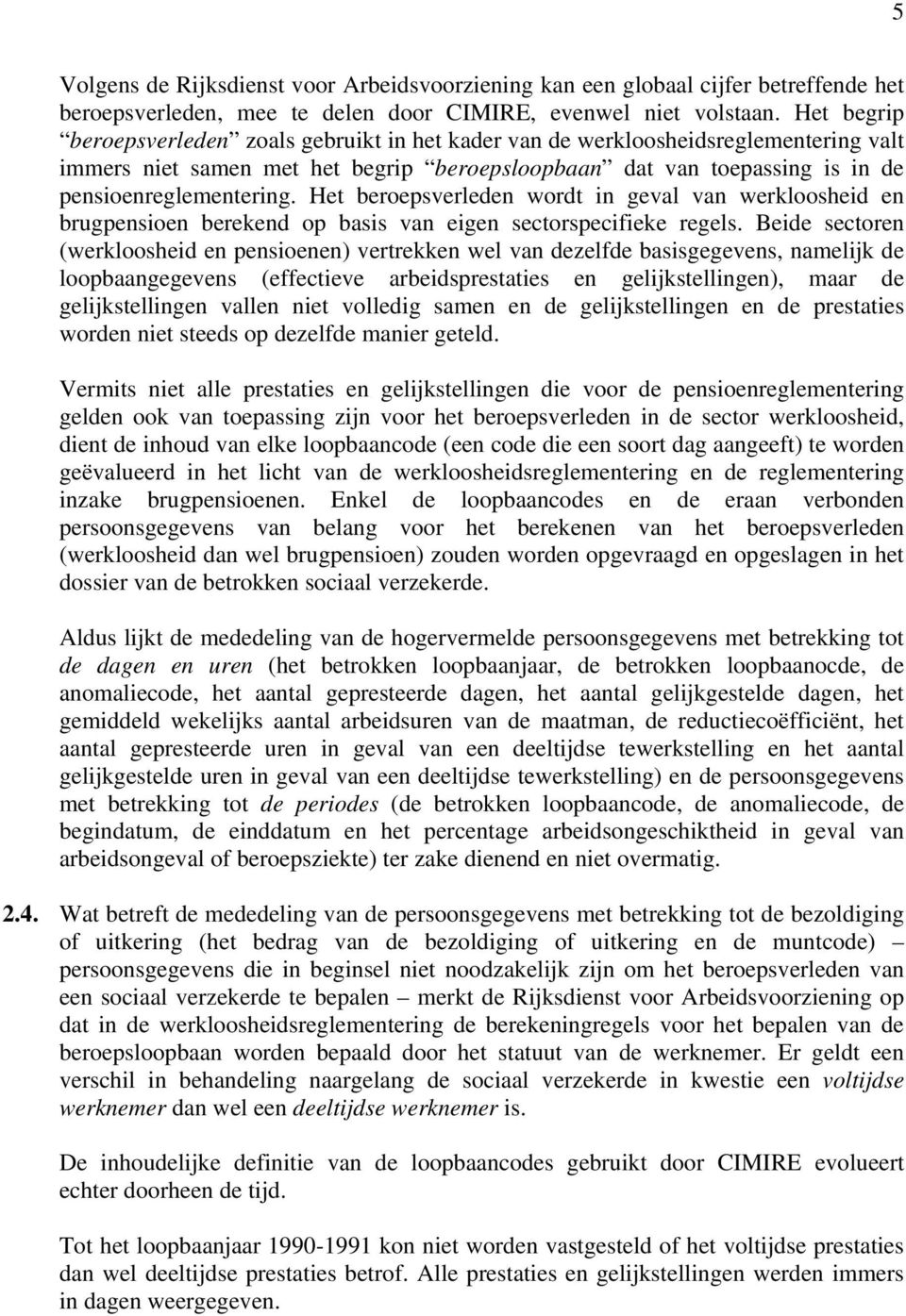 Het beroepsverleden wordt in geval van werkloosheid en brugpensioen berekend op basis van eigen sectorspecifieke regels.