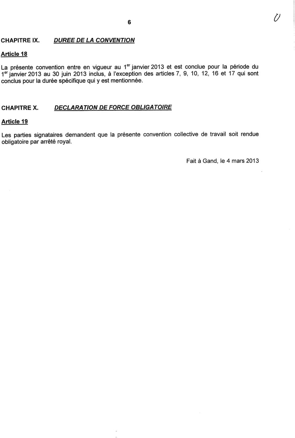 1 er janvier 2013 au 30 juin 2013 inclus, à l'exception des articles 7, 9, 10, 12, 16 et 17 qui sont conclus pour la durée