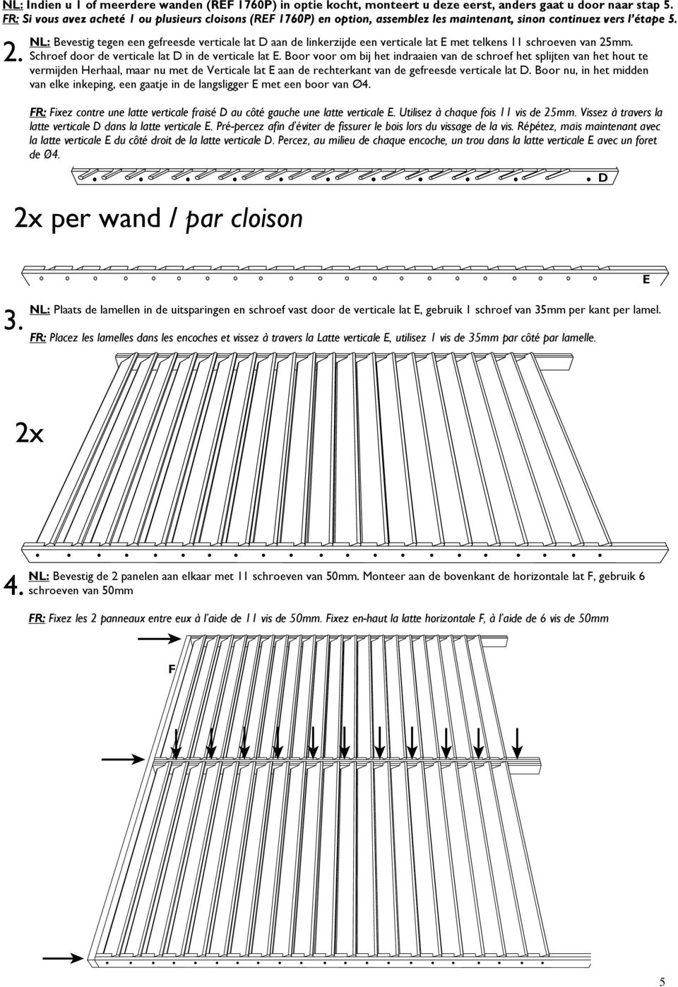 NL: Bevestig tegen een gefreesde verticale lat D aan de linkerzijde een verticale lat E met telkens 11 schroeven van 25mm. Schroef door de verticale lat D in de verticale lat E.
