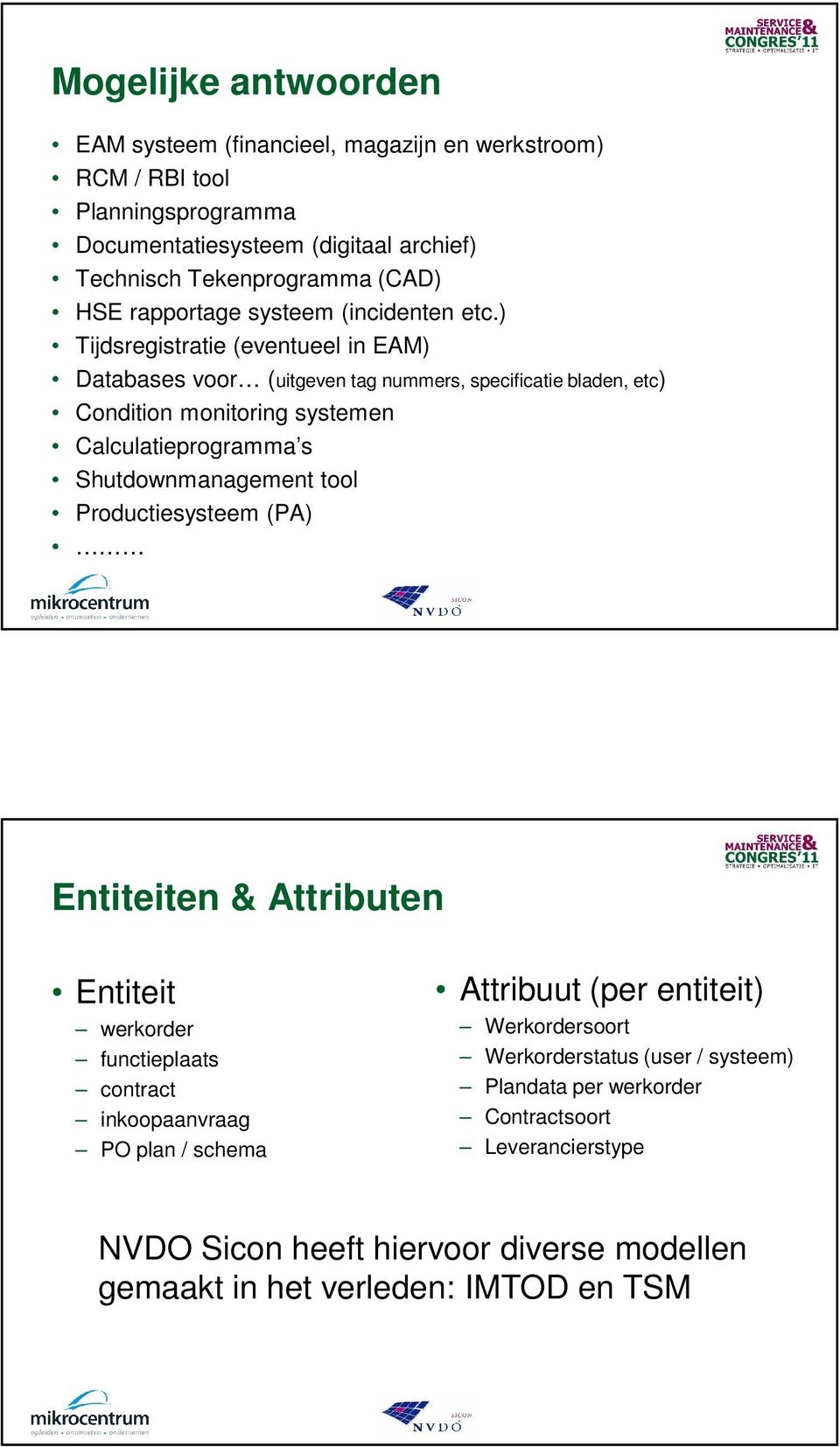 ) Tijdsregistratie (eventueel in EAM) Databases voor (uitgeven tag nummers, specificatie bladen, etc) Condition monitoring systemen Calculatieprogramma s Shutdownmanagement tool