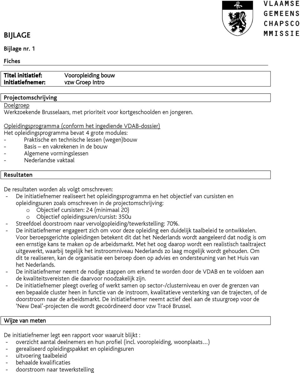 Het opleidingsprogramma bevat 4 grote modules: - Praktische en technische lessen (wegen)bouw - Basis en vakrekenen in de bouw - Algemene