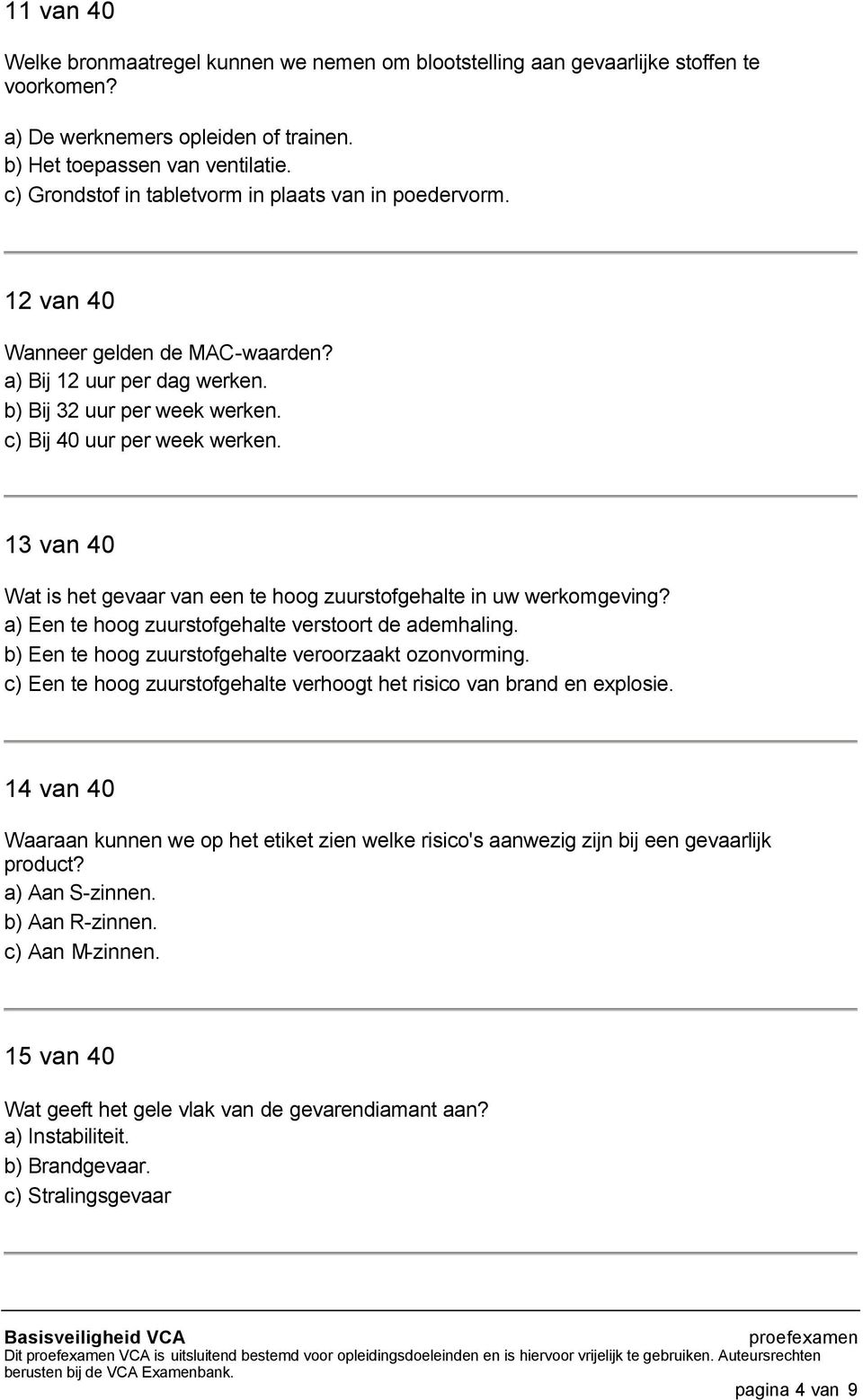 13 van 40 Wat is het gevaar van een te hoog zuurstofgehalte in uw werkomgeving? a) Een te hoog zuurstofgehalte verstoort de ademhaling. b) Een te hoog zuurstofgehalte veroorzaakt ozonvorming.