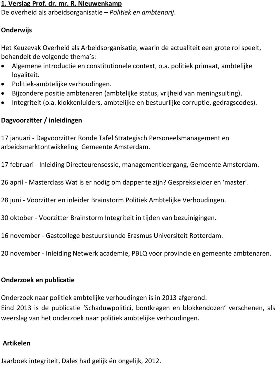 Politiek-ambtelijke verhoudingen. Bijzondere positie ambtenaren (ambtelijke status, vrijheid van meningsuiting). Integriteit (o.a. klokkenluiders, ambtelijke en bestuurlijke corruptie, gedragscodes).