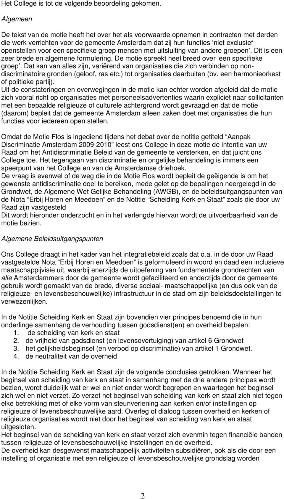 een specifieke groep mensen met uitsluiting van andere groepen. Dit is een zeer brede en algemene formulering. De motie spreekt heel breed over een specifieke groep.