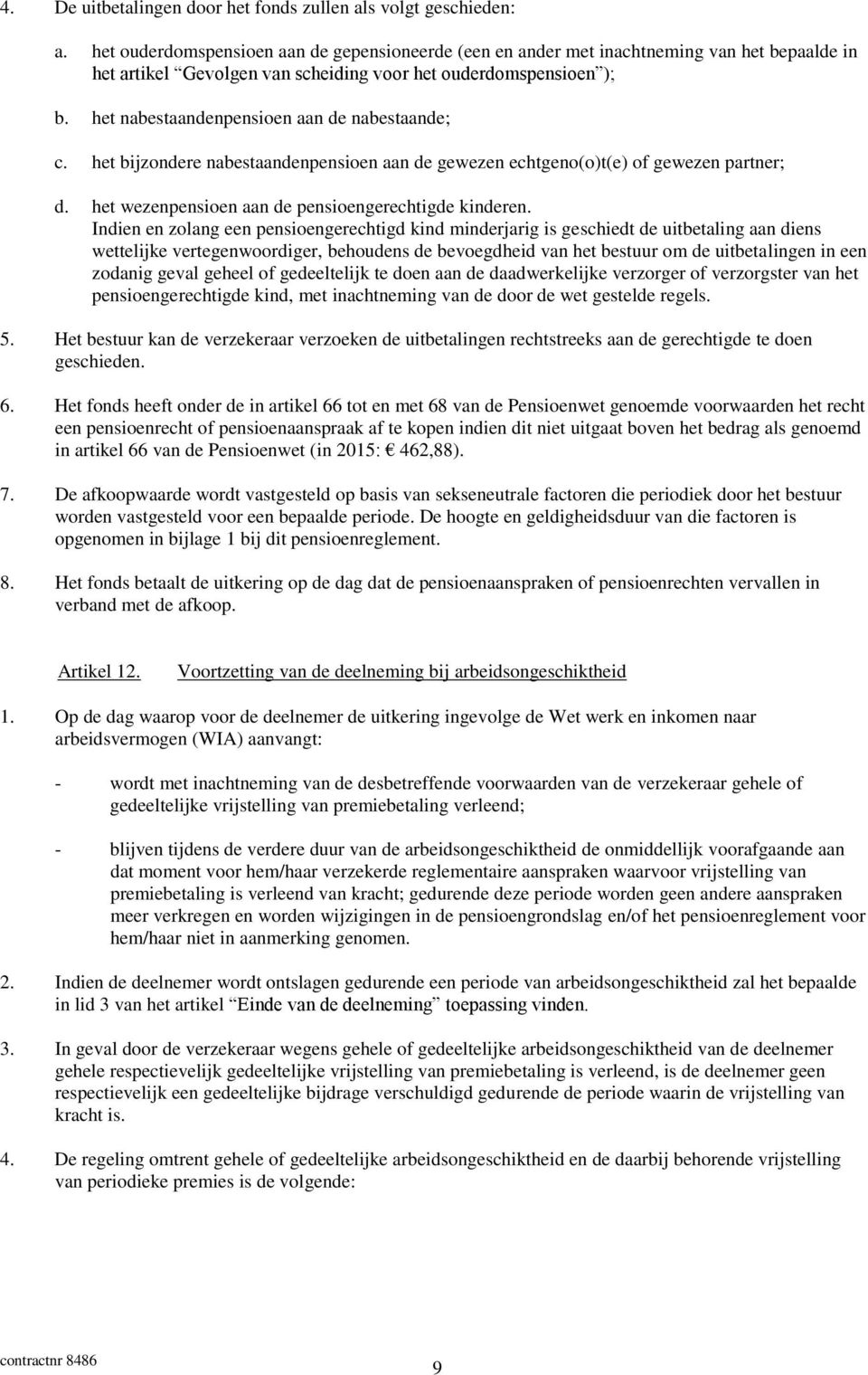 het nabestaandenpensioen aan de nabestaande; c. het bijzondere nabestaandenpensioen aan de gewezen echtgeno(o)t(e) of gewezen partner; d. het wezenpensioen aan de pensioengerechtigde kinderen.