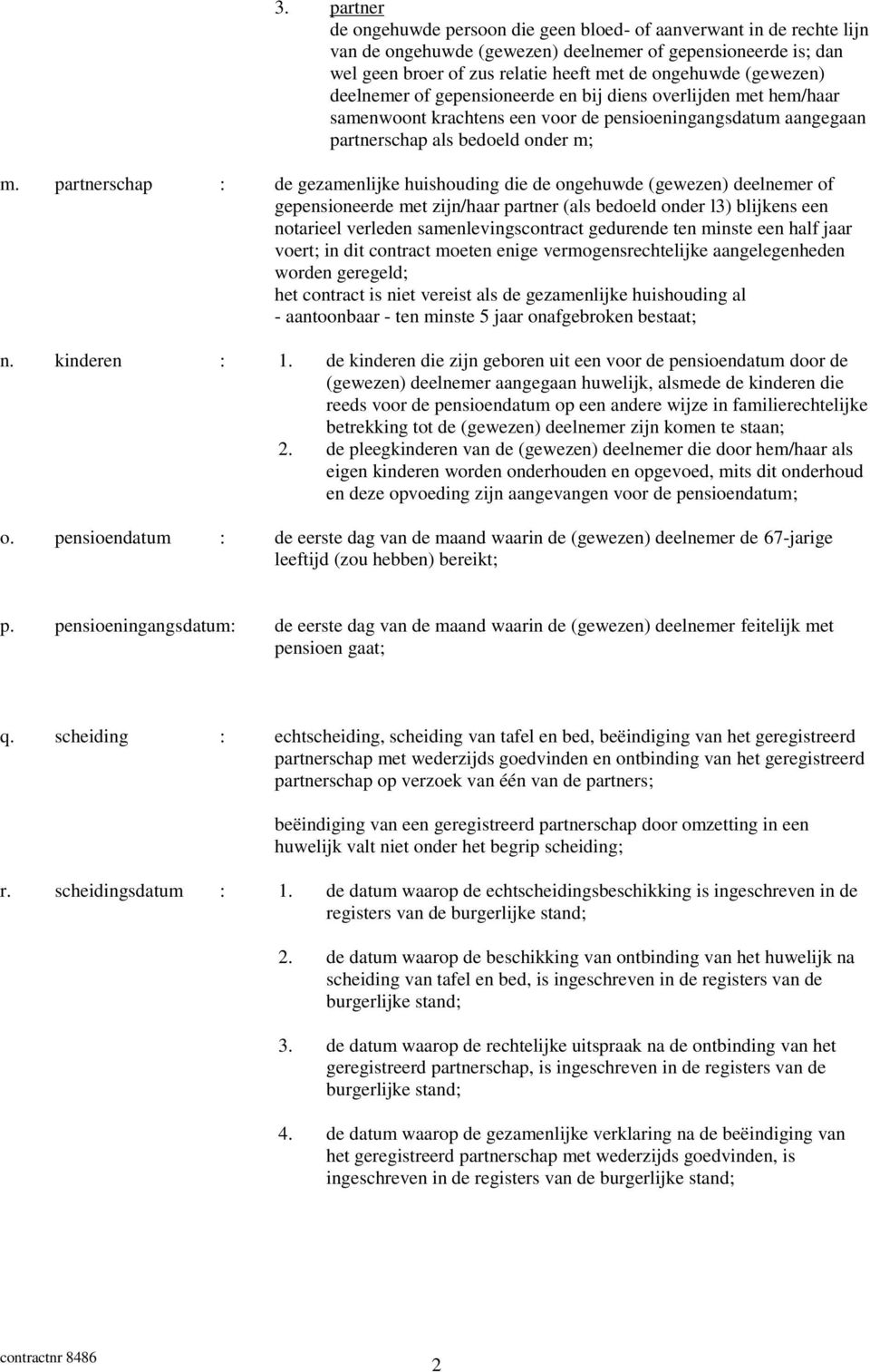 partnerschap : de gezamenlijke huishouding die de ongehuwde (gewezen) deelnemer of gepensioneerde met zijn/haar partner (als bedoeld onder l3) blijkens een notarieel verleden samenlevingscontract