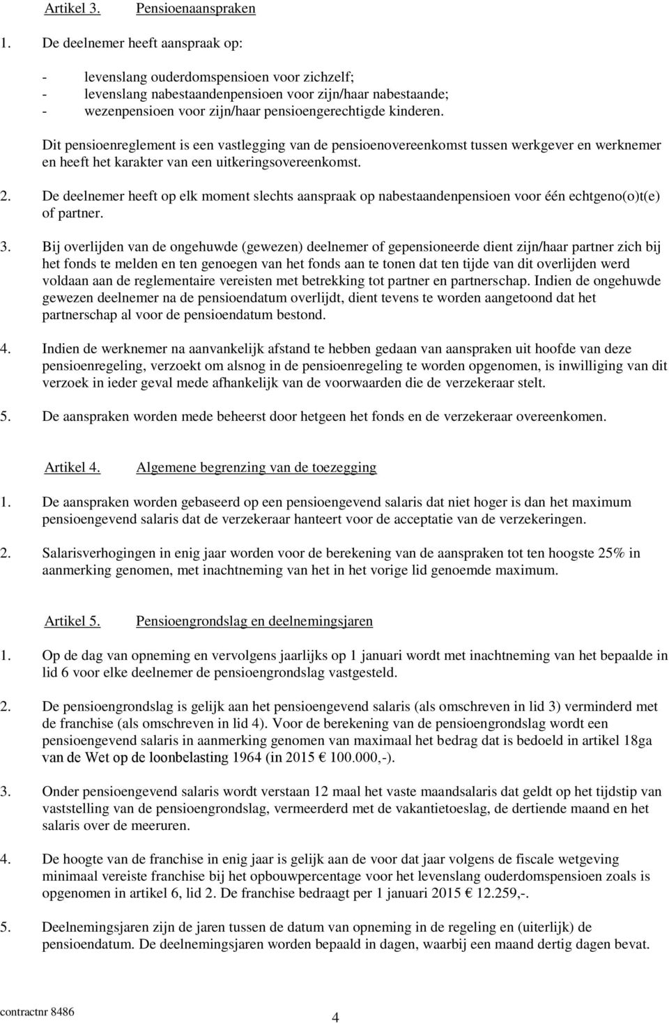 kinderen. Dit pensioenreglement is een vastlegging van de pensioenovereenkomst tussen werkgever en werknemer en heeft het karakter van een uitkeringsovereenkomst. 2.