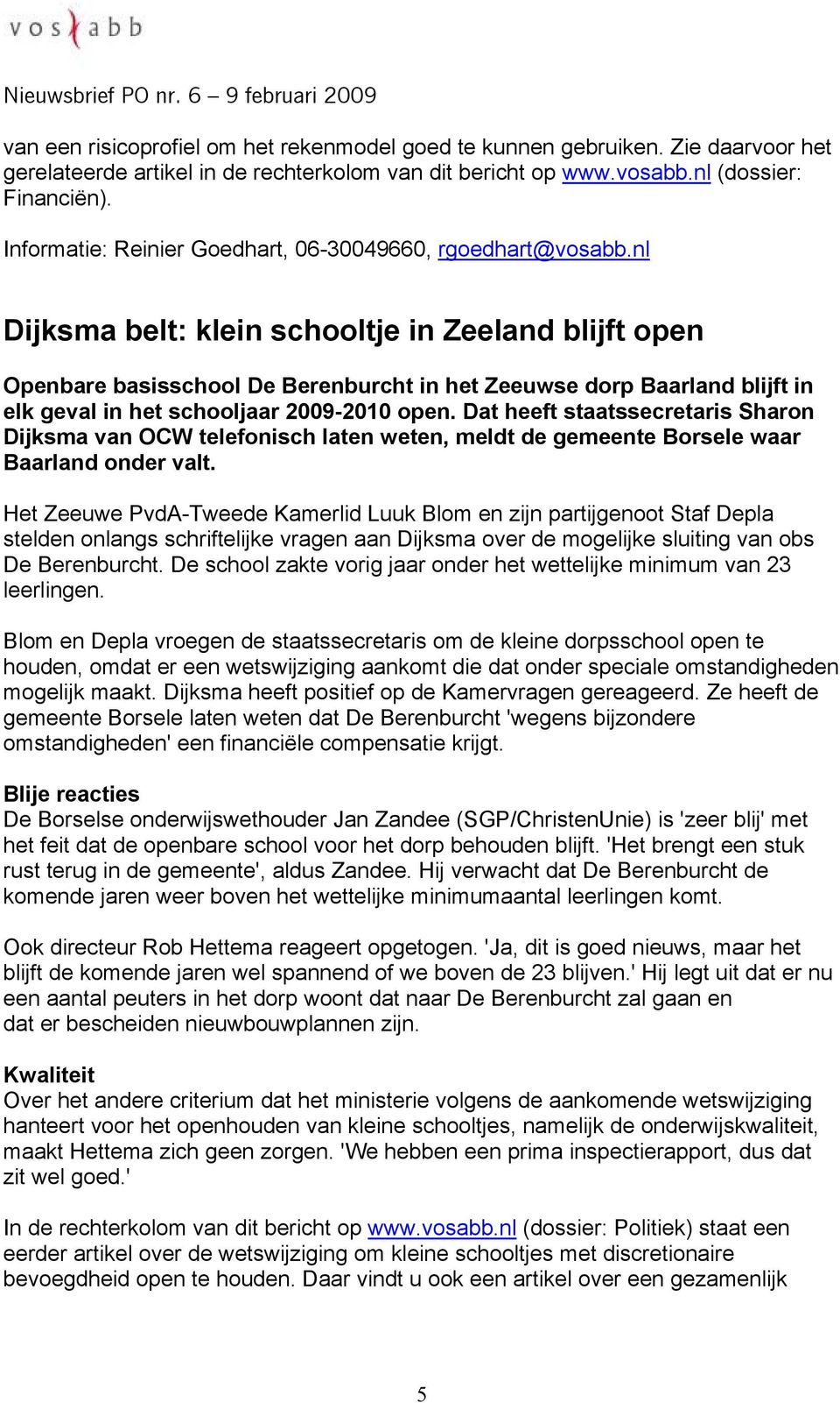 nl Dijksma belt: klein schooltje in Zeeland blijft open Openbare basisschool De Berenburcht in het Zeeuwse dorp Baarland blijft in elk geval in het schooljaar 2009-2010 open.