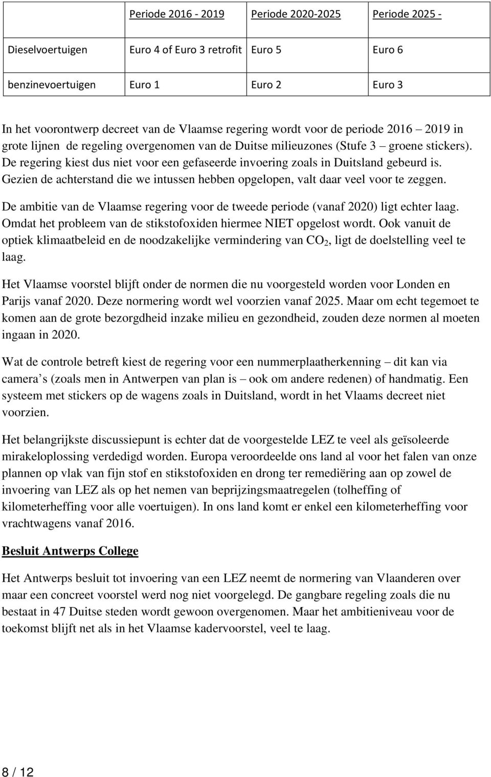 De regering kiest dus niet voor een gefaseerde invoering zoals in Duitsland gebeurd is. Gezien de achterstand die we intussen hebben opgelopen, valt daar veel voor te zeggen.