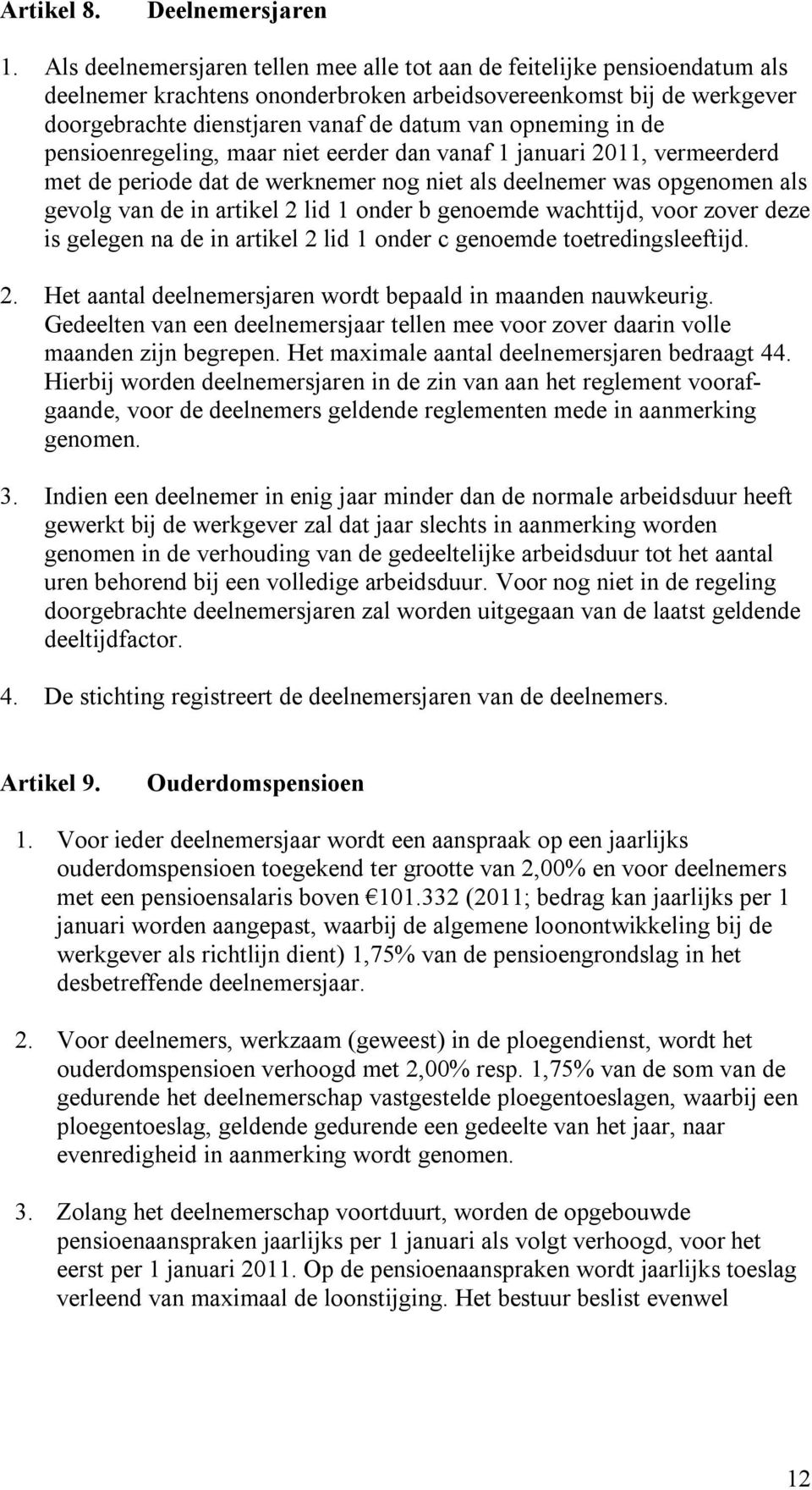 opneming in de pensioenregeling, maar niet eerder dan vanaf 1 januari 2011, vermeerderd met de periode dat de werknemer nog niet als deelnemer was opgenomen als gevolg van de in artikel 2 lid 1 onder