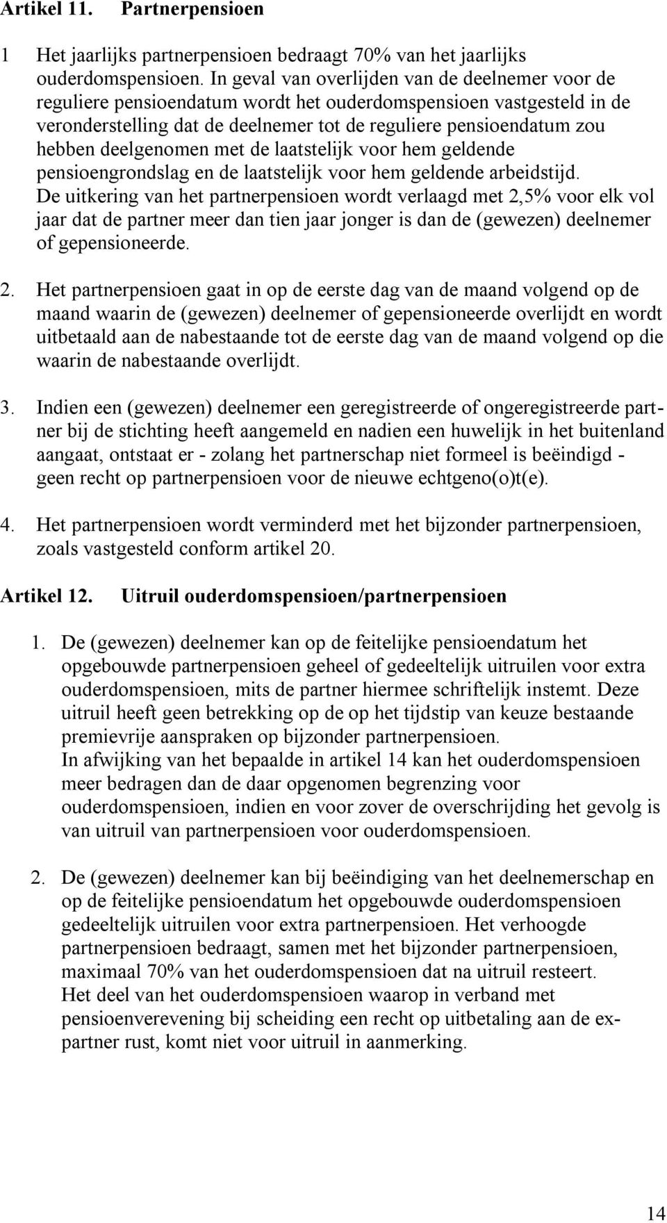 deelgenomen met de laatstelijk voor hem geldende pensioengrondslag en de laatstelijk voor hem geldende arbeidstijd.