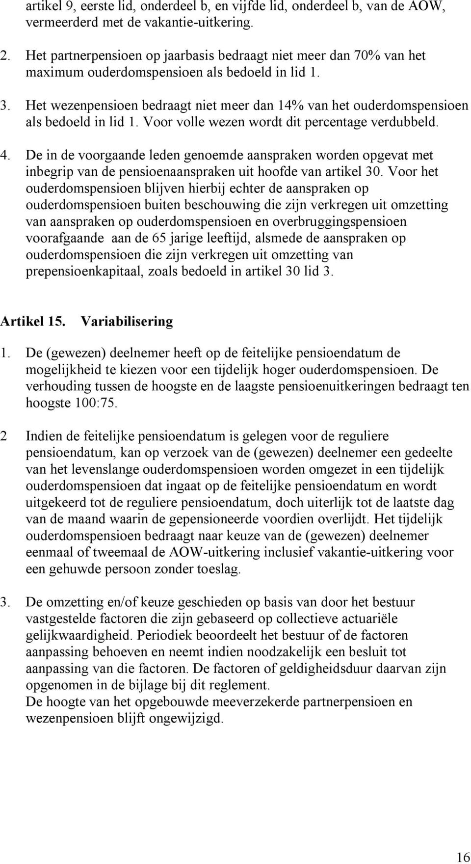 Het wezenpensioen bedraagt niet meer dan 14% van het ouderdomspensioen als bedoeld in lid 1. Voor volle wezen wordt dit percentage verdubbeld. 4.