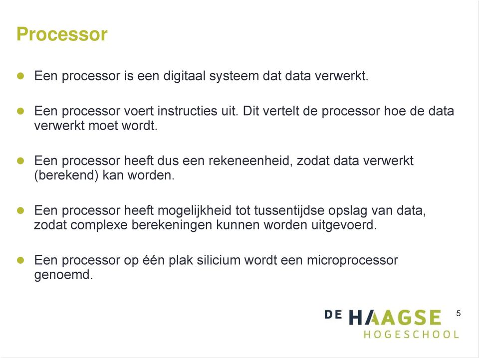 Een processor heeft dus een rekeneenheid, zodat data verwerkt (berekend) kan worden.