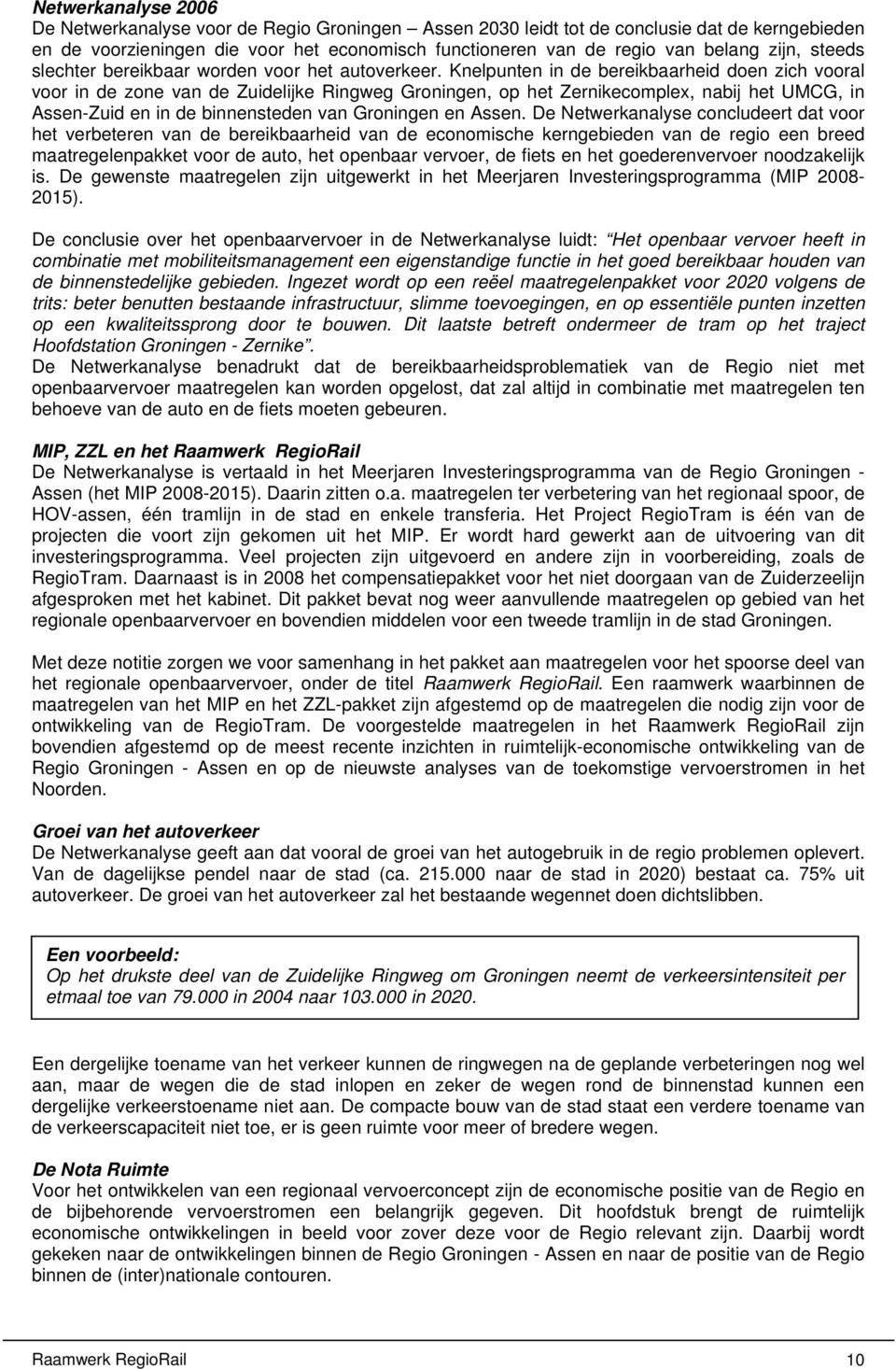 Knelpunten in de bereikbaarheid doen zich vooral voor in de zone van de Zuidelijke Ringweg Groningen, op het Zernikecomplex, nabij het UMCG, in Assen-Zuid en in de binnensteden van Groningen en Assen.