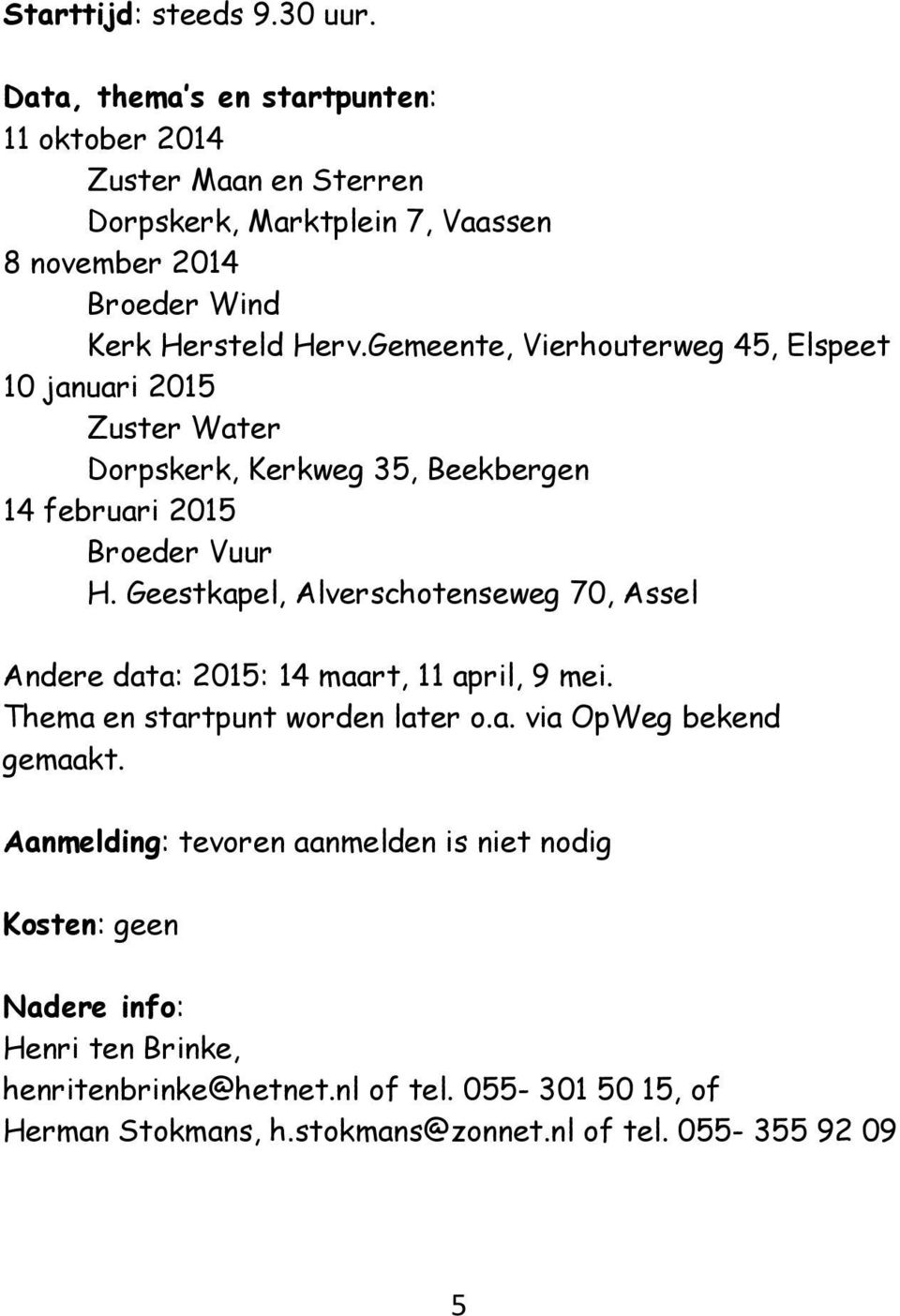 Gemeente, Vierhouterweg 45, Elspeet 10 januari 2015 Zuster Water Dorpskerk, Kerkweg 35, Beekbergen 14 februari 2015 Broeder Vuur H.