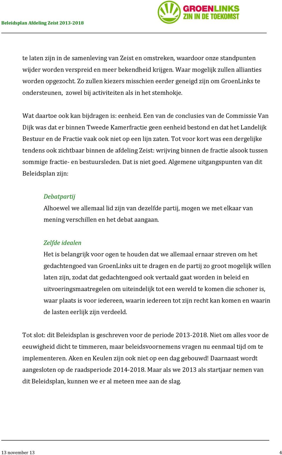 Een van de conclusies van de Commissie Van Dijk was dat er binnen Tweede Kamerfractie geen eenheid bestond en dat het Landelijk Bestuur en de Fractie vaak ook niet op een lijn zaten.