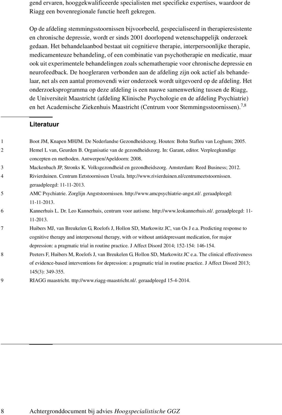 Het behandelaanbod bestaat uit cognitieve therapie, interpersoonlijke therapie, medicamenteuze behandeling, of een combinatie van psychotherapie en medicatie, maar ook uit experimentele behandelingen