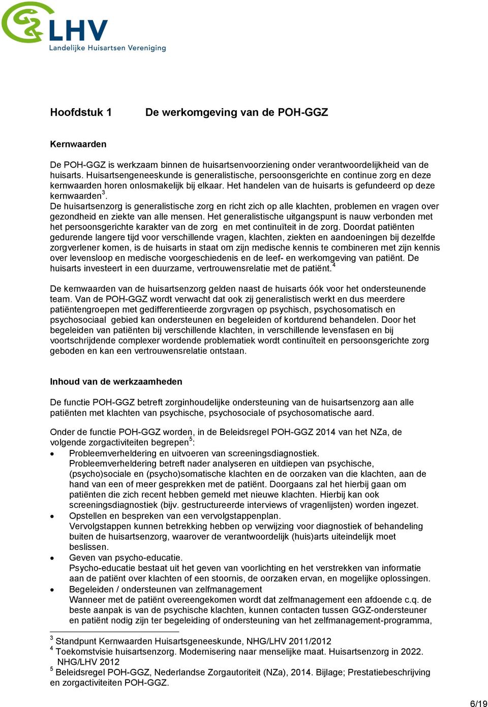 De huisartsenzorg is generalistische zorg en richt zich op alle klachten, problemen en vragen over gezondheid en ziekte van alle mensen.